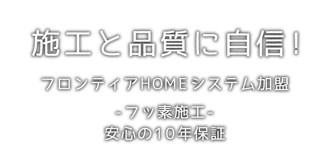 施工と品質に自信！フロンティアHOMEシステム加盟 -フッ素施工- 安心の10年保証